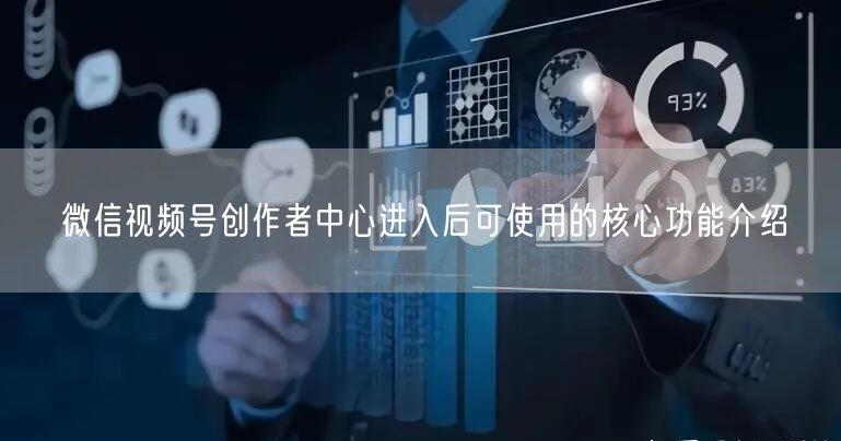微信视频号创作者中心进入后可使用的核心功能介绍
