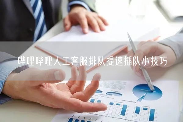 哔哩哔哩人工客服排队提速插队小技巧