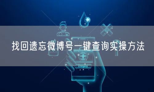 找回遗忘微博号一键查询实操方法