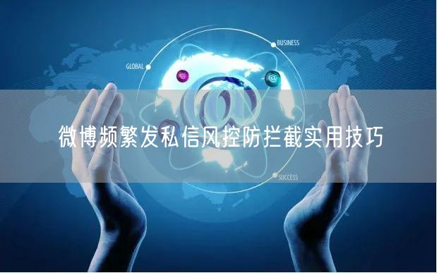 微博频繁发私信风控防拦截实用技巧