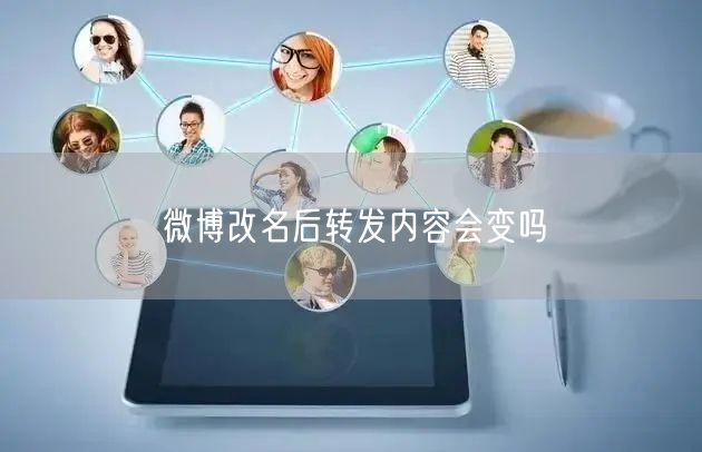 微博改名后转发内容会变吗