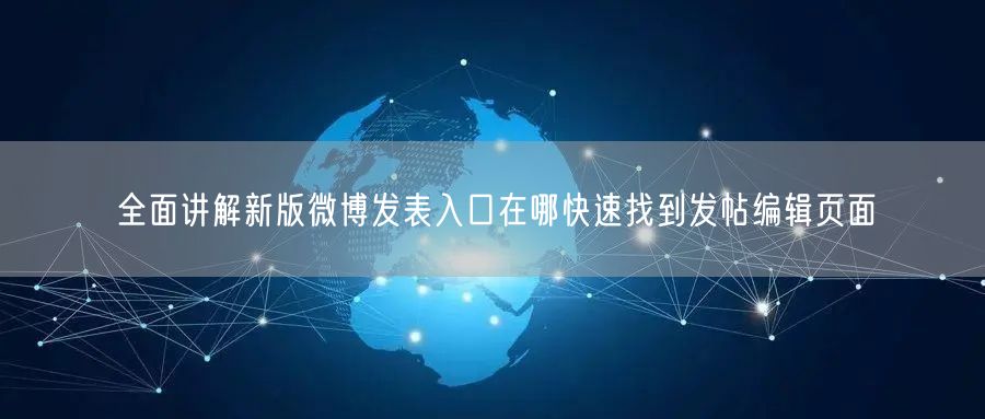 全面讲解新版微博发表入口在哪快速找到发帖编辑页面