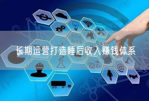 长期运营打造睡后收入赚钱体系