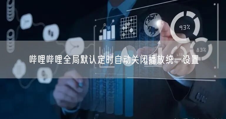 哔哩哔哩全局默认定时自动关闭播放统一设置