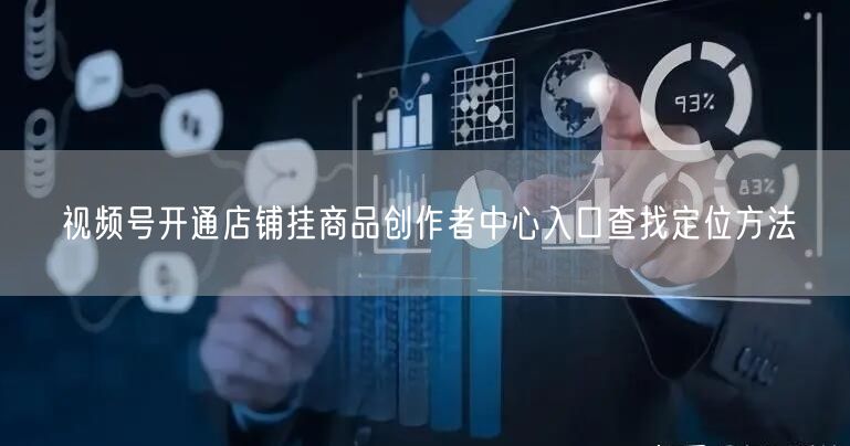 视频号开通店铺挂商品创作者中心入口查找定位方法