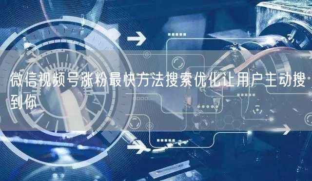 微信视频号涨粉最快方法搜索优化让用户主动搜到你