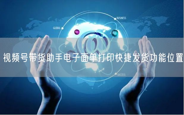 视频号带货助手电子面单打印快捷发货功能位置