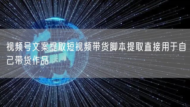 视频号文案提取短视频带货脚本提取直接用于自己带货作品