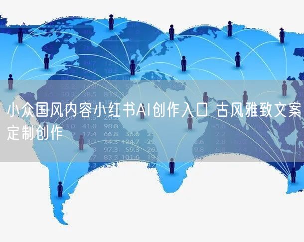 小众国风内容小红书AI创作入口 古风雅致文案定制创作