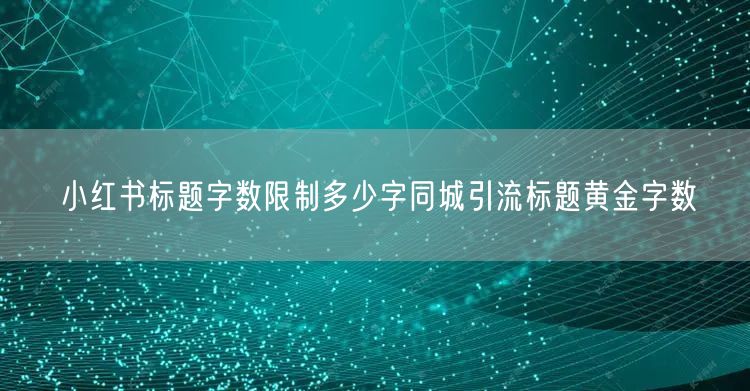 小红书标题字数限制多少字同城引流标题黄金字数