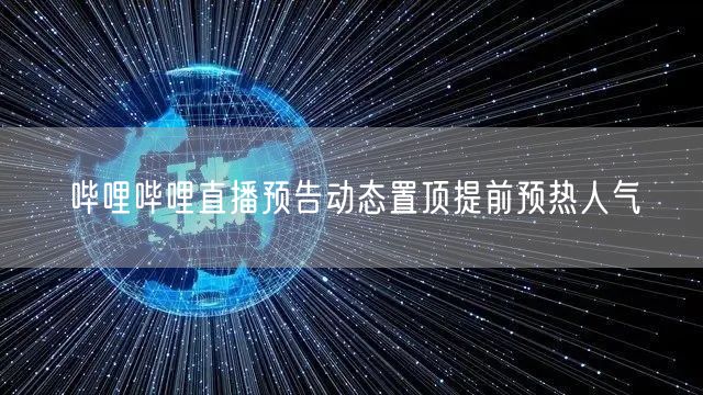 哔哩哔哩直播预告动态置顶提前预热人气