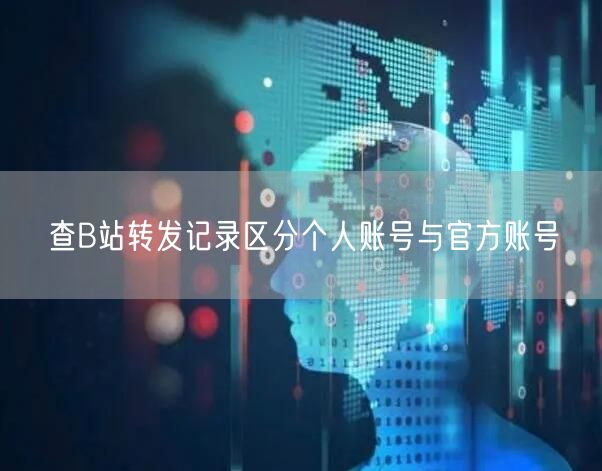 查B站转发记录区分个人账号与官方账号