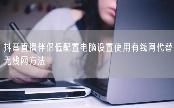 抖音直播伴侣低配置电脑设置使用有线网代替无线网方法