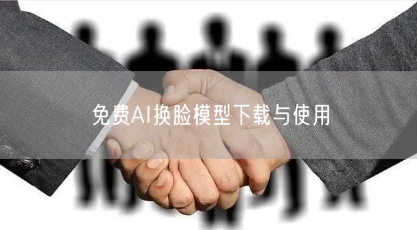 免费AI换脸模型下载与使用