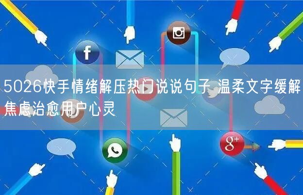 5026快手情绪解压热门说说句子 温柔文字缓解焦虑治愈用户心灵
