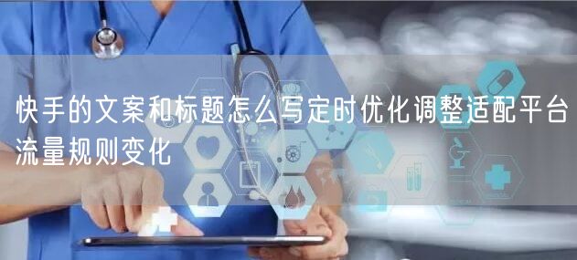 快手的文案和标题怎么写定时优化调整适配平台流量规则变化