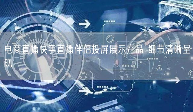 电商直播快手直播伴侣投屏展示产品 细节清晰呈现
