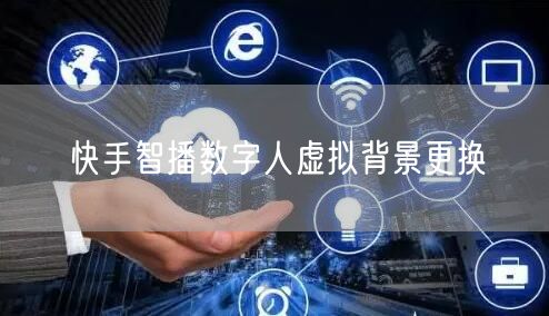 快手智播数字人虚拟背景更换