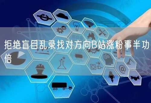 拒绝盲目乱录找对方向B站涨粉事半功倍