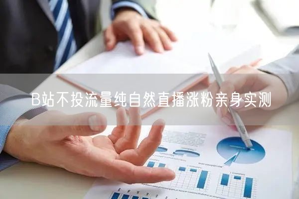 B站不投流量纯自然直播涨粉亲身实测
