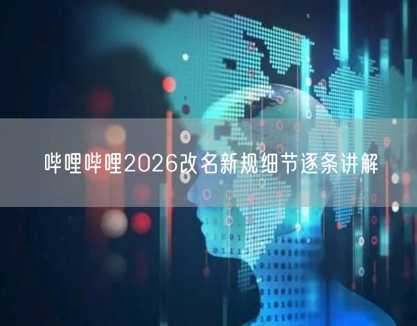 哔哩哔哩2026改名新规细节逐条讲解