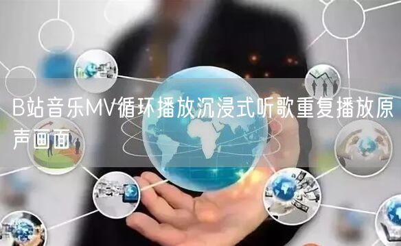 B站音乐MV循环播放沉浸式听歌重复播放原声画面