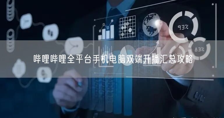 哔哩哔哩全平台手机电脑双端开播汇总攻略