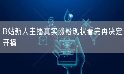 B站新人主播真实涨粉现状看完再决定开播