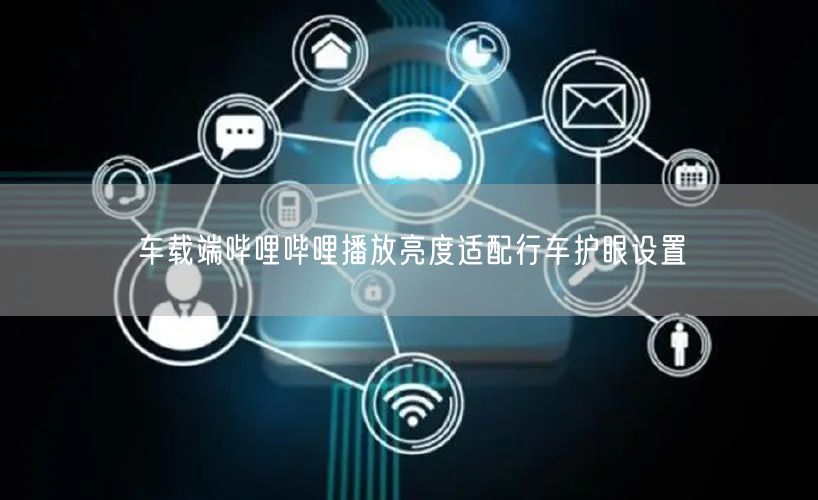 车载端哔哩哔哩播放亮度适配行车护眼设置