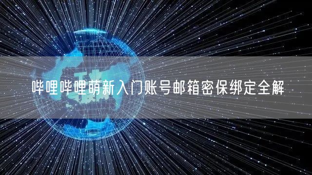 哔哩哔哩萌新入门账号邮箱密保绑定全解