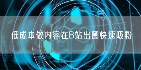 低成本做内容在B站出圈快速吸粉