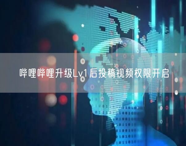 哔哩哔哩升级Lv1后投稿视频权限开启