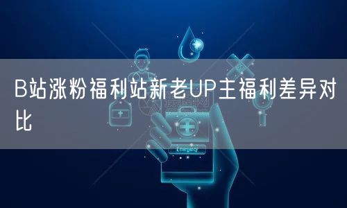 B站涨粉福利站新老UP主福利差异对比