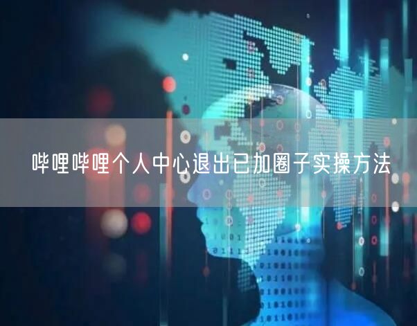 哔哩哔哩个人中心退出已加圈子实操方法