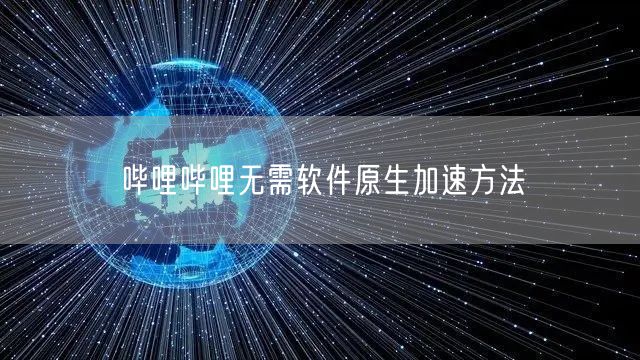 哔哩哔哩无需软件原生加速方法