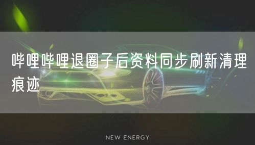 哔哩哔哩退圈子后资料同步刷新清理痕迹