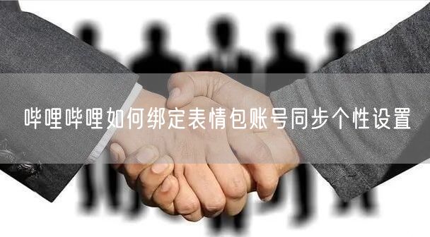 哔哩哔哩如何绑定表情包账号同步个性设置