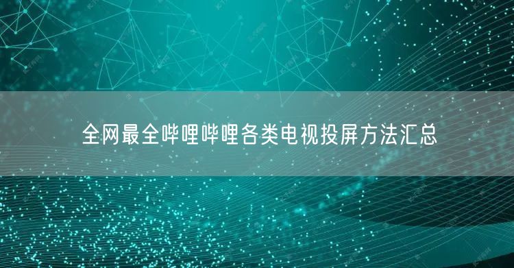 全网最全哔哩哔哩各类电视投屏方法汇总