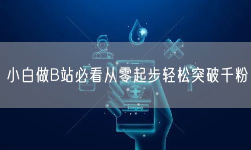 小白做B站必看从零起步轻松突破千粉