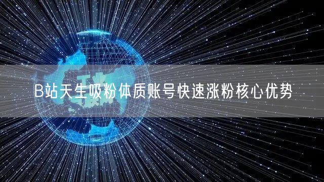 B站天生吸粉体质账号快速涨粉核心优势