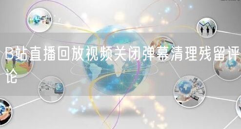 B站直播回放视频关闭弹幕清理残留评论