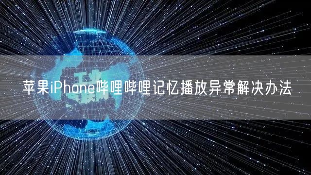 苹果iPhone哔哩哔哩记忆播放异常解决办法