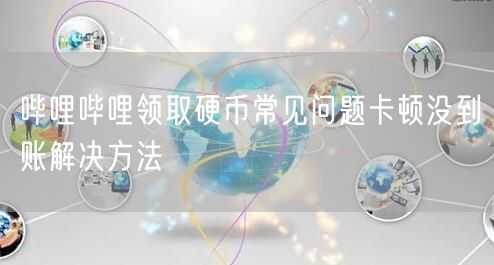 哔哩哔哩领取硬币常见问题卡顿没到账解决方法