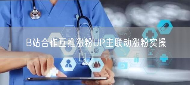 B站合作互推涨粉UP主联动涨粉实操