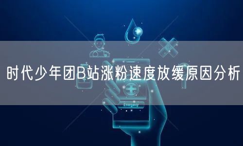 时代少年团B站涨粉速度放缓原因分析