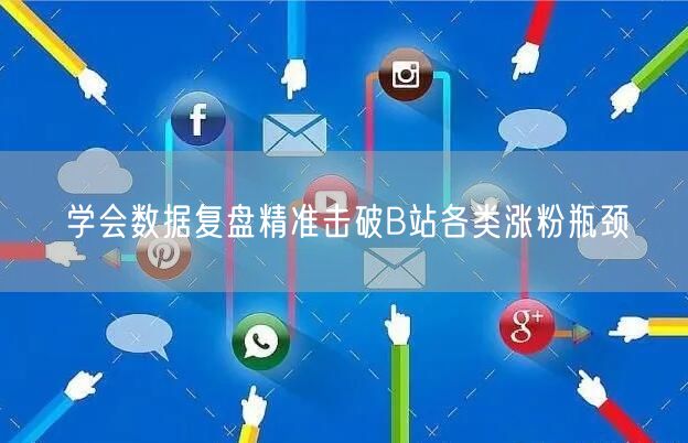 学会数据复盘精准击破B站各类涨粉瓶颈