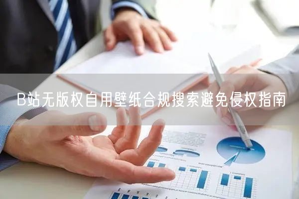 B站无版权自用壁纸合规搜索避免侵权指南