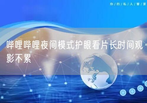 哔哩哔哩夜间模式护眼看片长时间观影不累