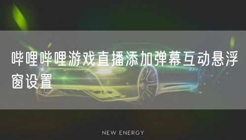 哔哩哔哩游戏直播添加弹幕互动悬浮窗设置