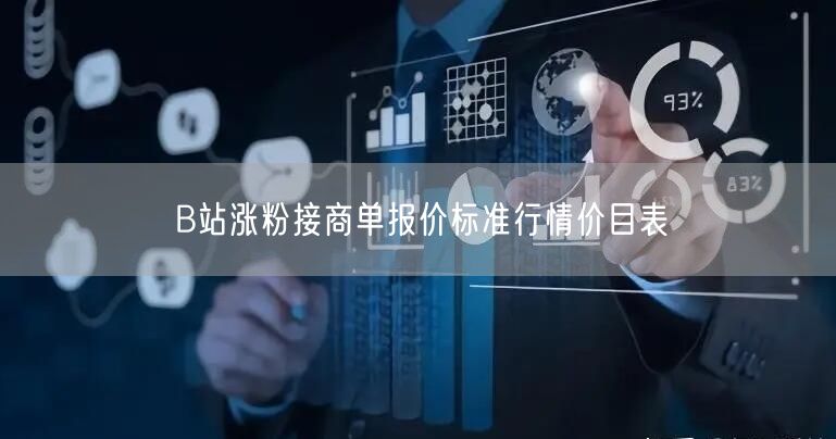 B站涨粉接商单报价标准行情价目表
